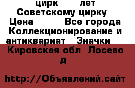 1.2) цирк : 50 лет Советскому цирку › Цена ­ 199 - Все города Коллекционирование и антиквариат » Значки   . Кировская обл.,Лосево д.